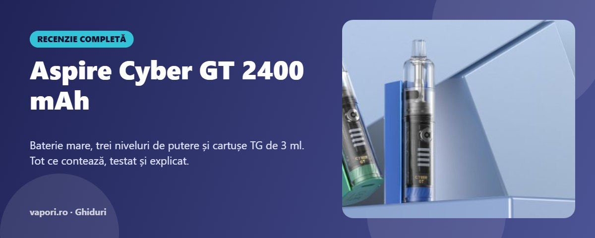 Aspire Cyber GT 2400 mAh – recenzie completă Aspire Cyber GT 2400 mAh: recenzie completă