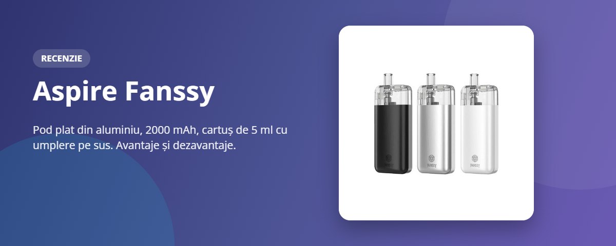Recenzie Aspire Fanssy Recenzie Aspire Fanssy: pod plat din aluminiu, baterie de 2000 mAh, cartuș de 5 ml