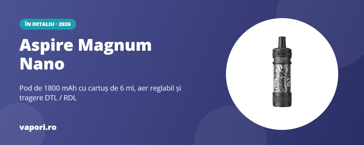 Aspire Magnum Nano în detaliu: pod de 1800 mAh cu cartuș de 6 ml