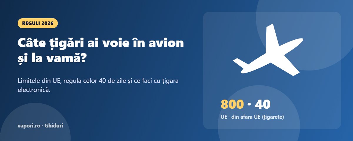 Cu ce cantitate de țigări ai voie în avion și la vamă? Câte țigări ai voie în avion și la vamă în 2026