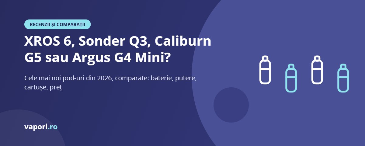 XROS 6, Sonder Q3, Caliburn G5 sau Argus G4 Mini? Comparație Vaporesso XROS 6, Geekvape Sonder Q3, Uwell Caliburn G5 și Voopoo Argus G4 Mini