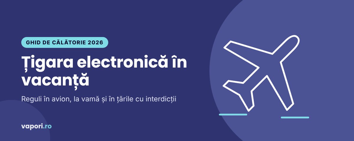 Țigara electronică în vacanță 2026: reguli în avion și pe țări