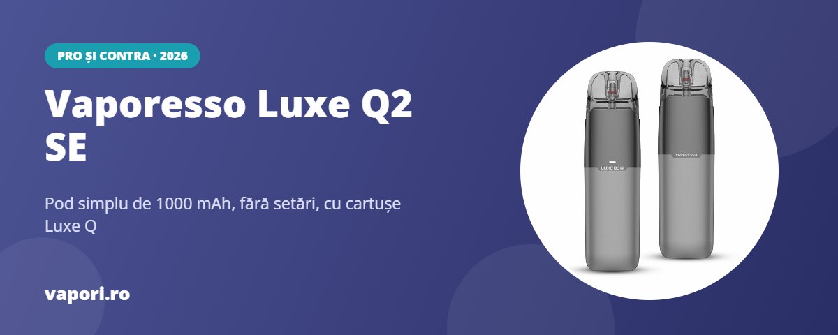 Vaporesso Luxe Q2 SE: pro și contra
